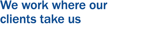 We work where our clients take us