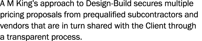 A M King s approach to Design-Build secures multiple pricing proposals from prequalified subcontractors and vendors t   