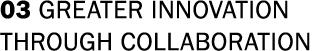 03 Greater Innovation through Collaboration