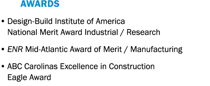    AWARDS   Design-Build Institute of America National Merit Award Industrial   Research   ENR Mid-Atlantic Award of    