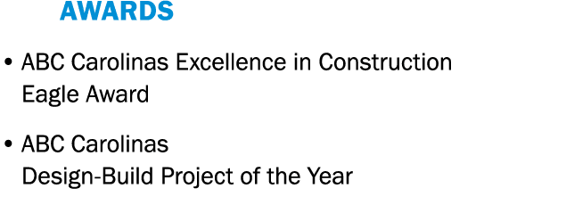    AWARDS   ABC Carolinas Excellence in Construction Eagle Award   ABC Carolinas Design-Build Project of the Year