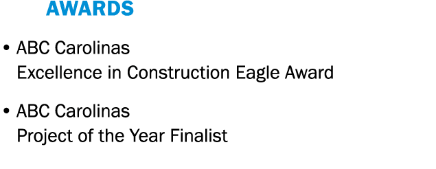    AWARDS   ABC Carolinas Excellence in Construction Eagle Award   ABC Carolinas Project of the Year Finalist