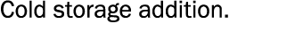 Cold storage addition 