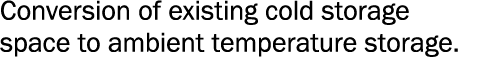 Conversion of existing cold storage space to ambient temperature storage 