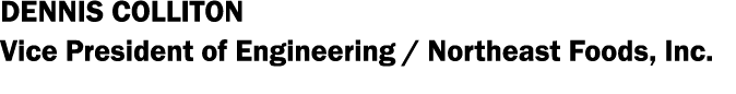 Dennis Colliton Vice President of Engineering   Northeast Foods, Inc 