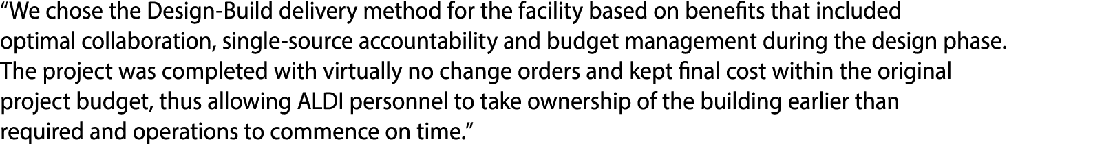  We chose the Design-Build delivery method for the facility based on benefits that included optimal collaboration, si   