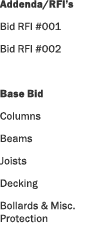 Addenda RFI s Bid RFI #001 Bid RFI #002 Base Bid Columns Beams Joists Decking Bollards & Misc  Protection