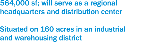 564,000 sf; will serve as a regional headquarters and distribution center Situated on 160 acres in an industrial and    